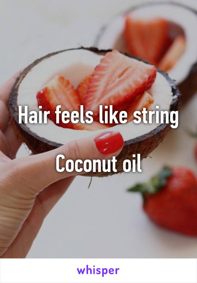 Hair feels like string

Coconut oil