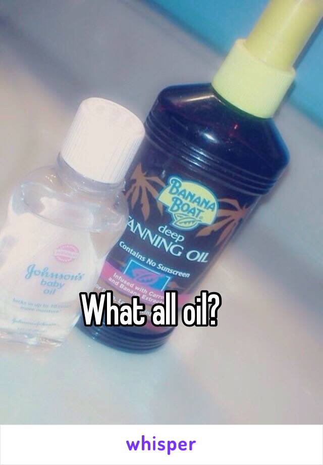 What all oil? 