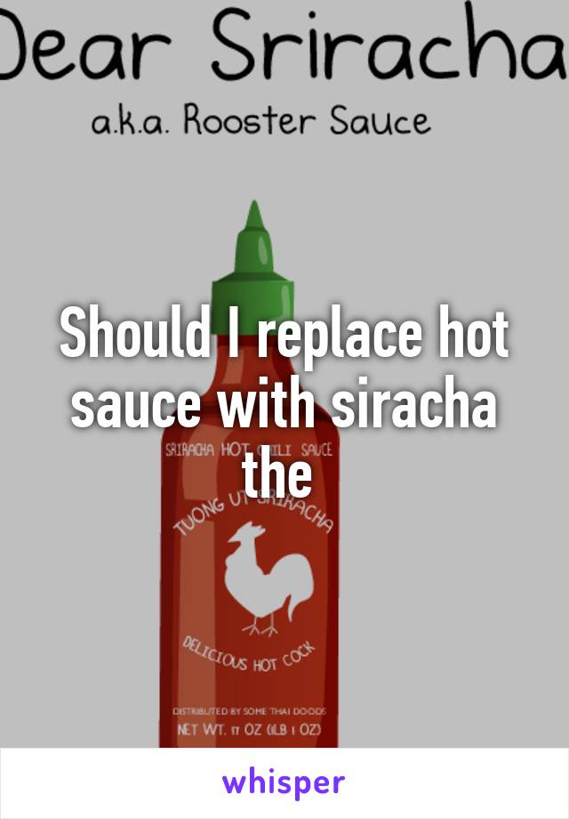 Should I replace hot sauce with siracha the 