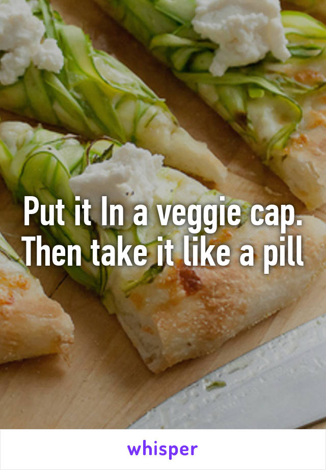 Put it In a veggie cap. Then take it like a pill