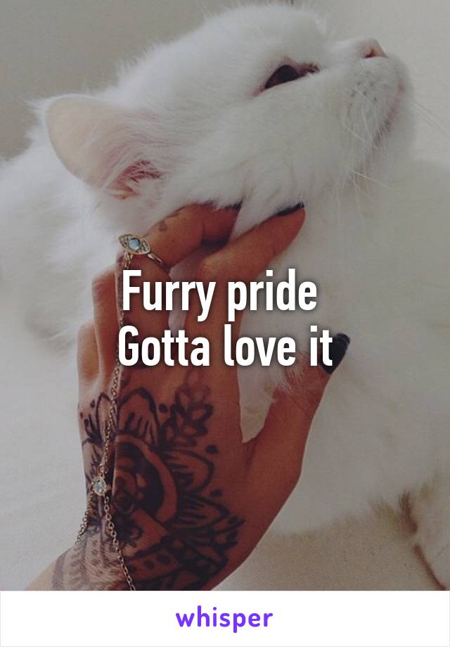 Furry pride 
Gotta love it
