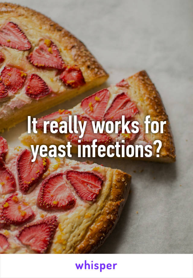 It really works for yeast infections?