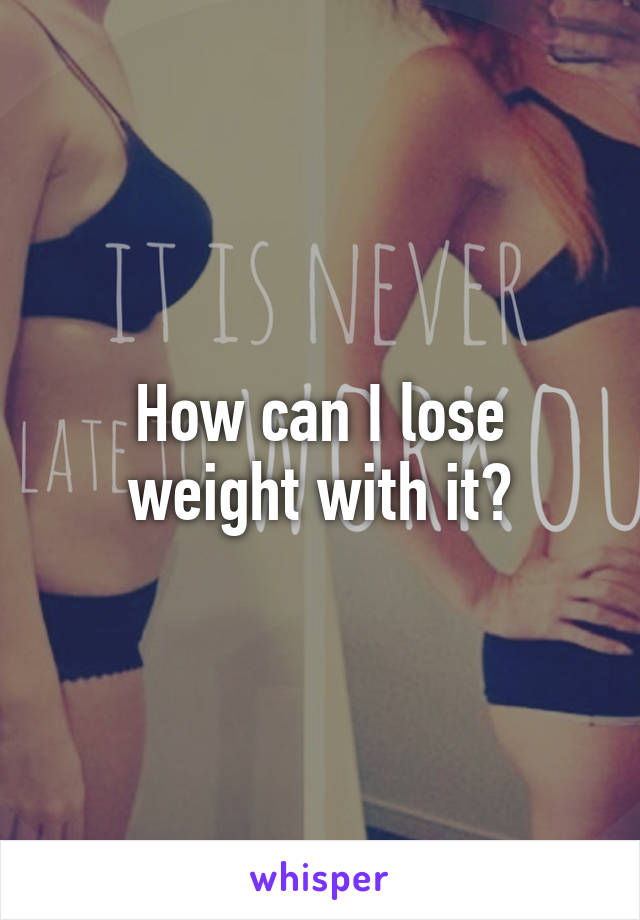 How can I lose weight with it?