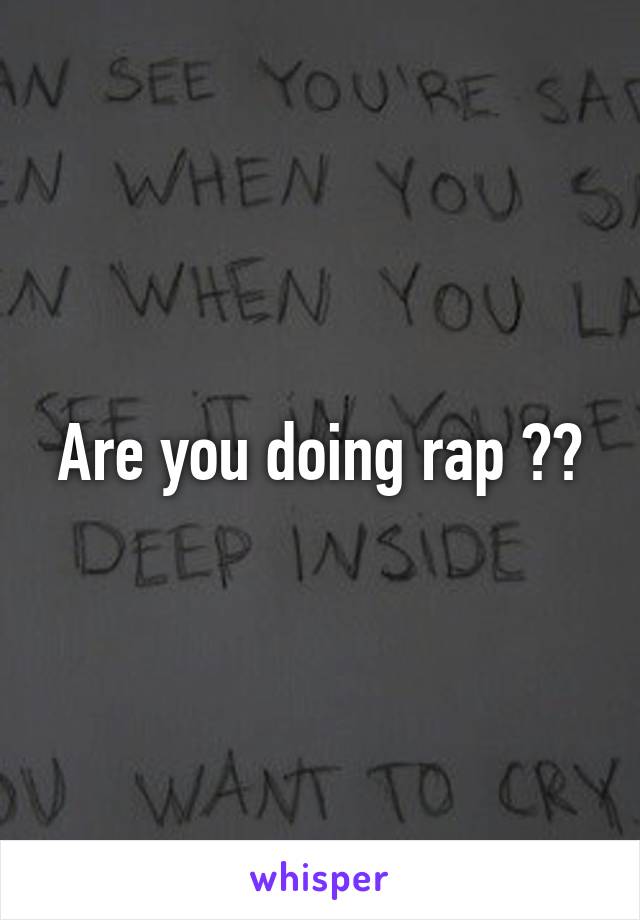 Are you doing rap ??