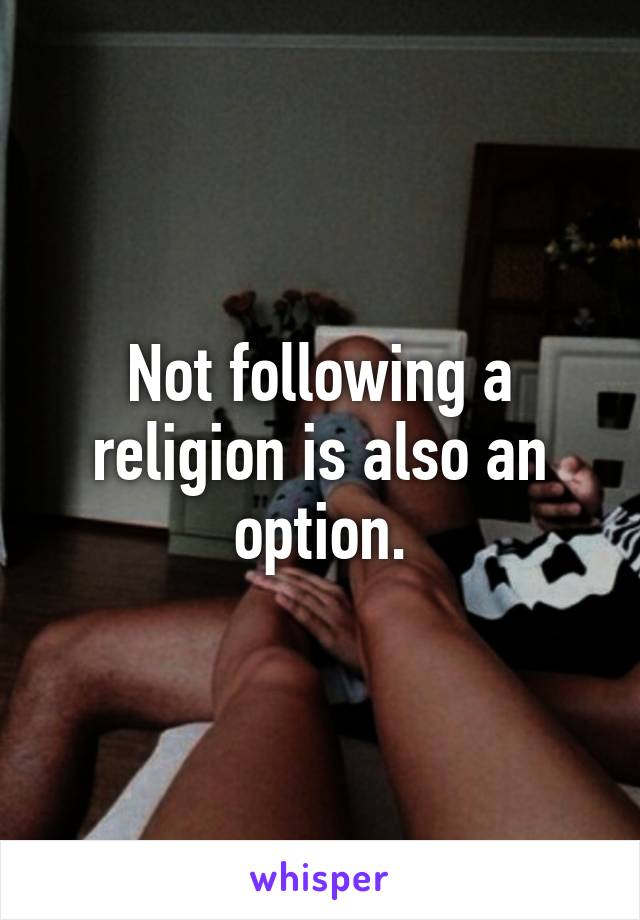 Not following a religion is also an option.