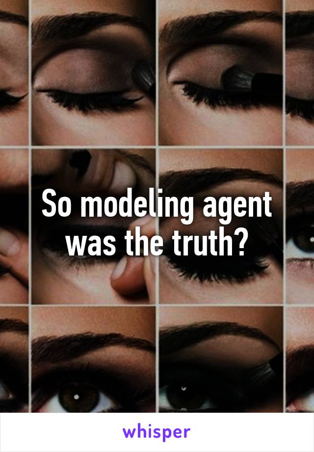 So modeling agent was the truth?