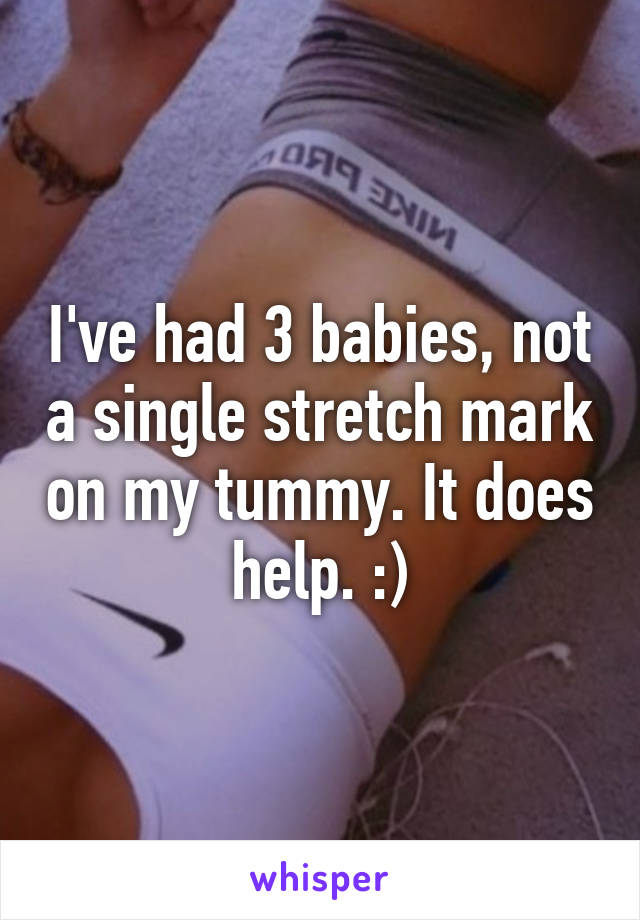 I've had 3 babies, not a single stretch mark on my tummy. It does help. :)