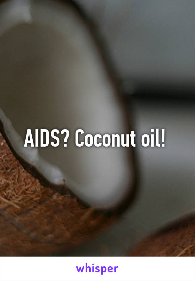 AIDS? Coconut oil! 