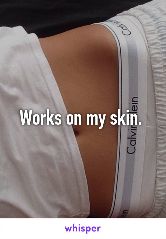 Works on my skin. 