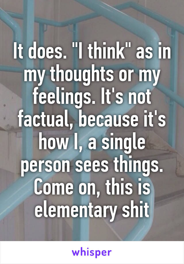 It does. "I think" as in my thoughts or my feelings. It's not factual, because it's how I, a single person sees things. Come on, this is elementary shit