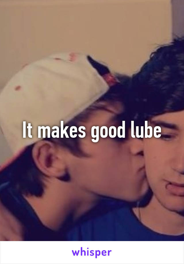 It makes good lube