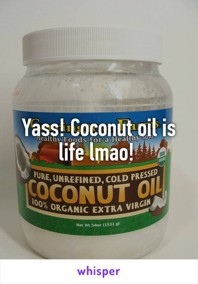 Yass! Coconut oil is life lmao! 