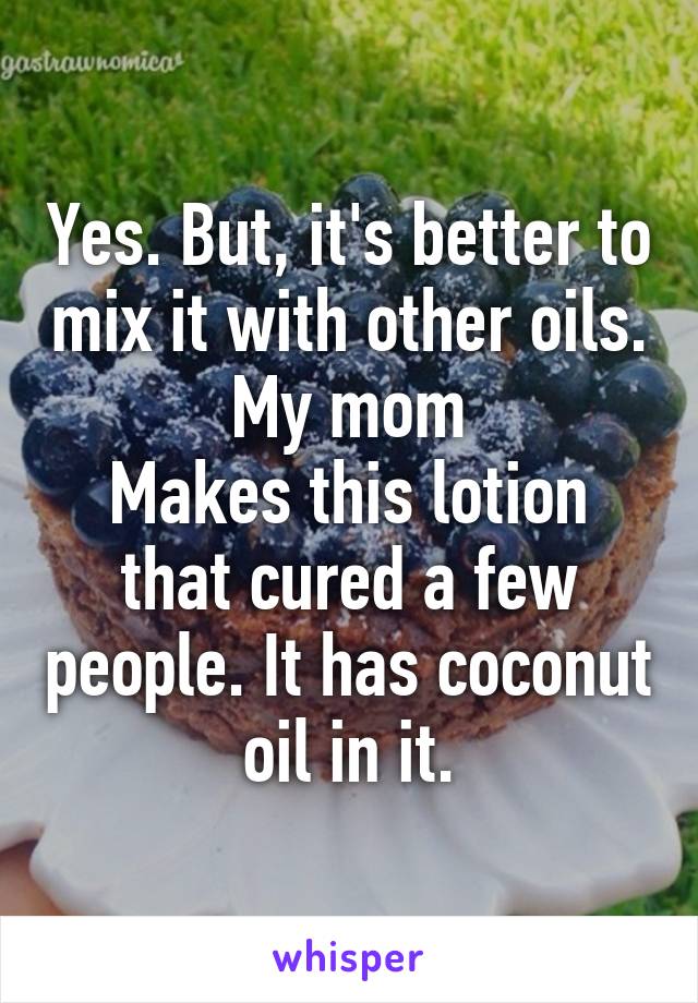 Yes. But, it's better to mix it with other oils. My mom
Makes this lotion that cured a few people. It has coconut oil in it.