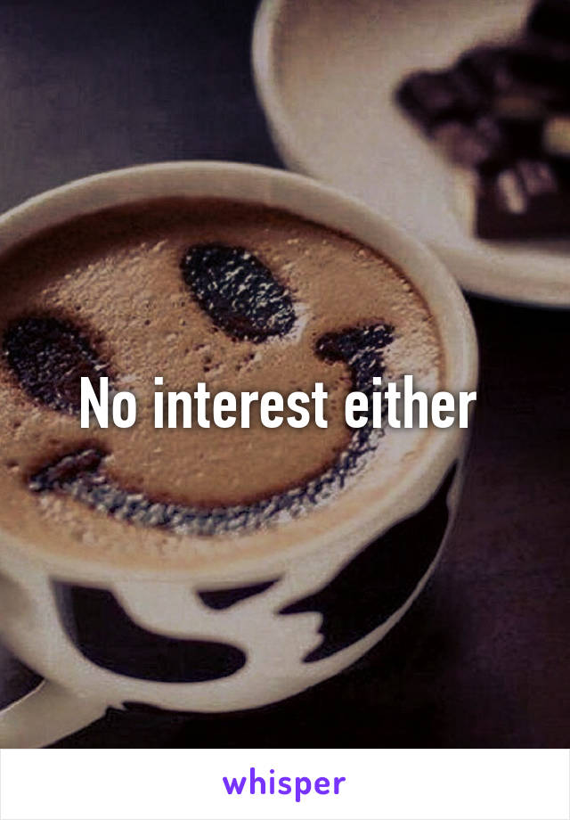 No interest either 