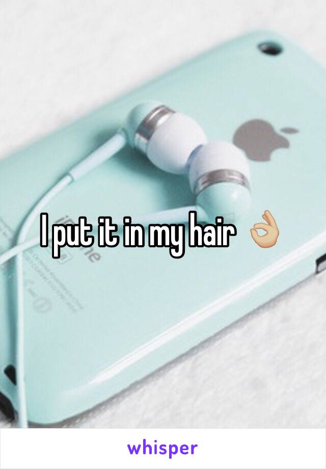 I put it in my hair 👌🏼