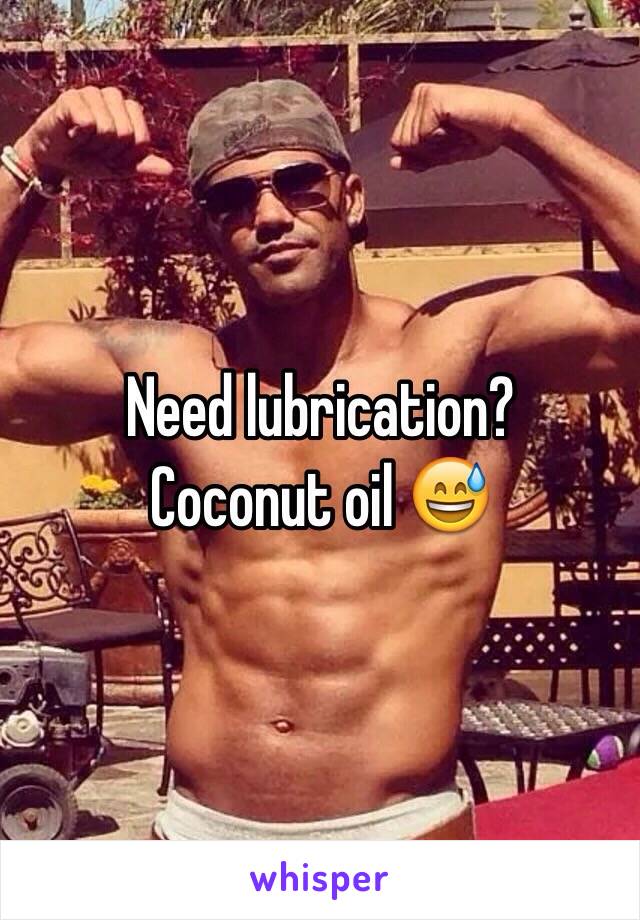 Need lubrication? 
Coconut oil 😅