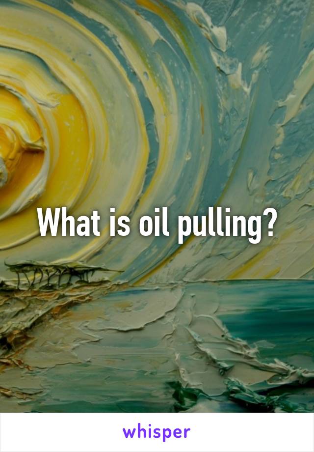 What is oil pulling?