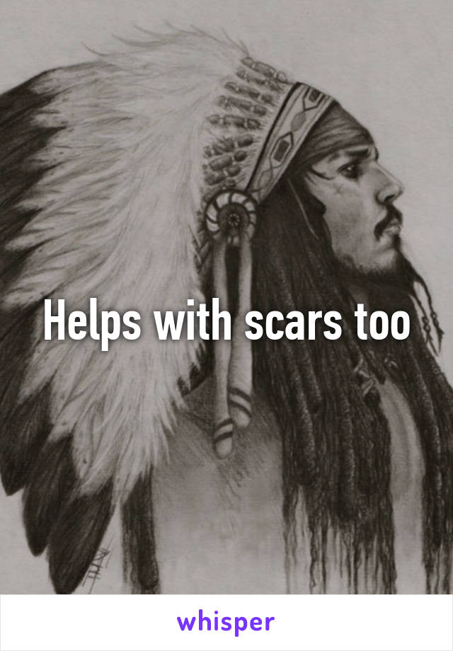 Helps with scars too