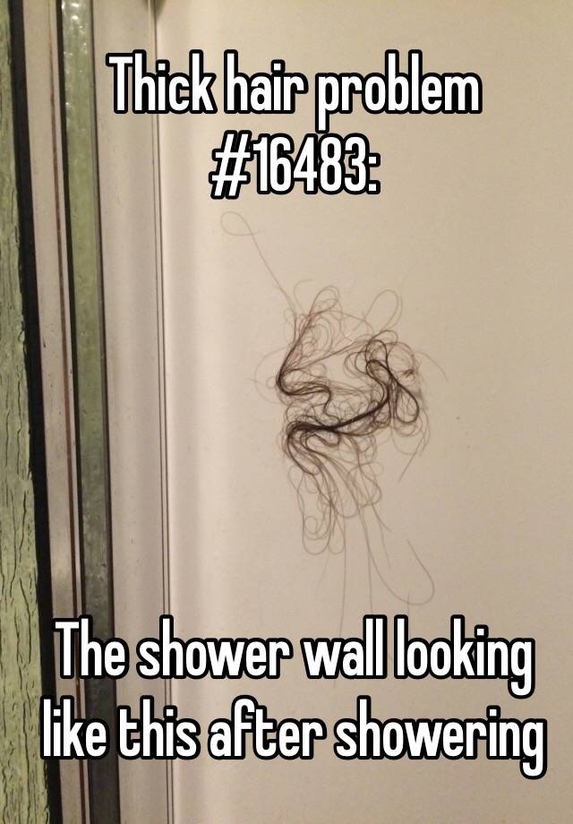 Thick hair problem #16483:





The shower wall looking like this after showering
