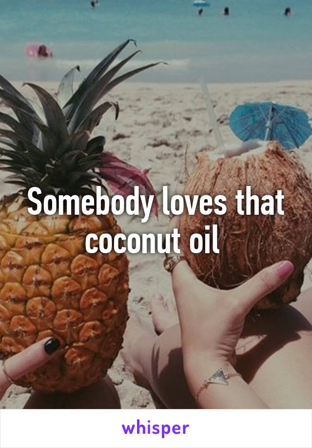 Somebody loves that coconut oil 