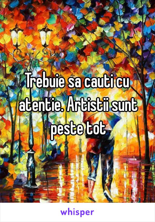 Trebuie sa cauti cu atentie. Artistii sunt peste tot