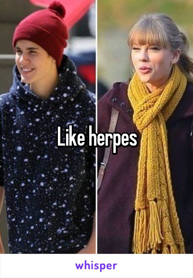 Like herpes