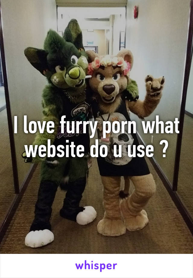 I love furry porn what website do u use ?