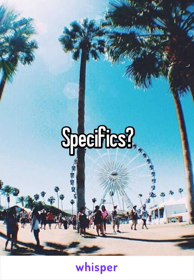 Specifics?