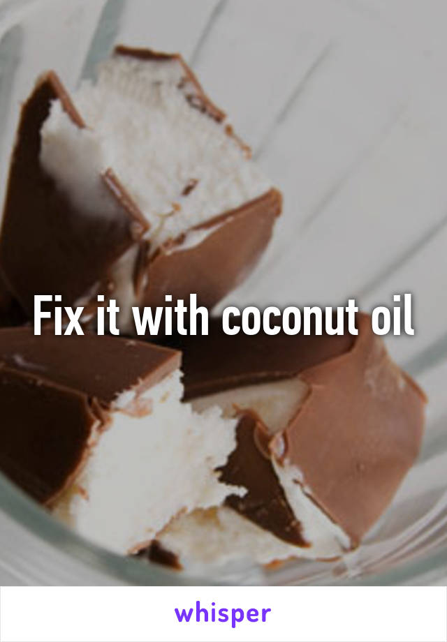 Fix it with coconut oil