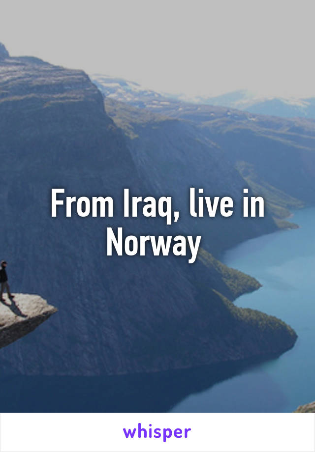 From Iraq, live in Norway 