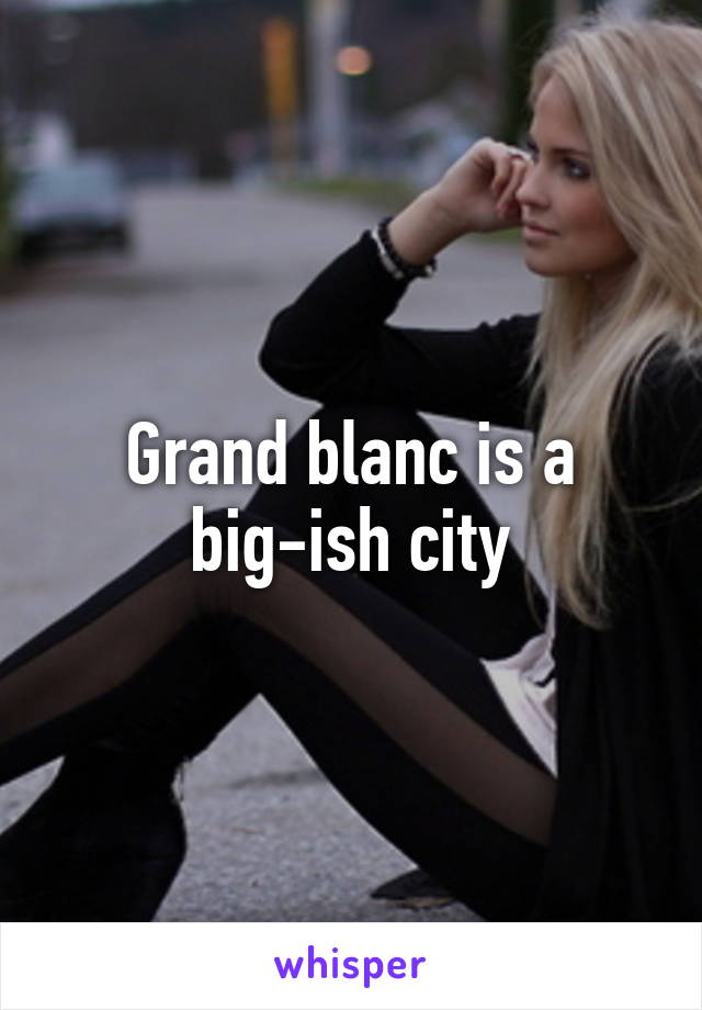 Grand blanc is a big-ish city