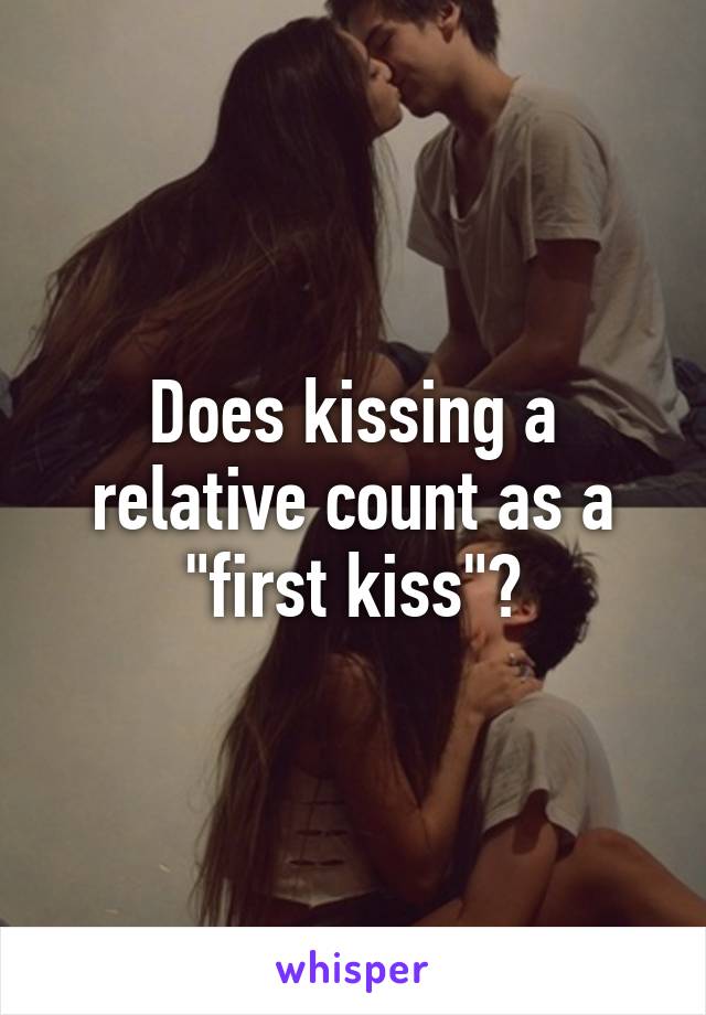 Does kissing a relative count as a "first kiss"?