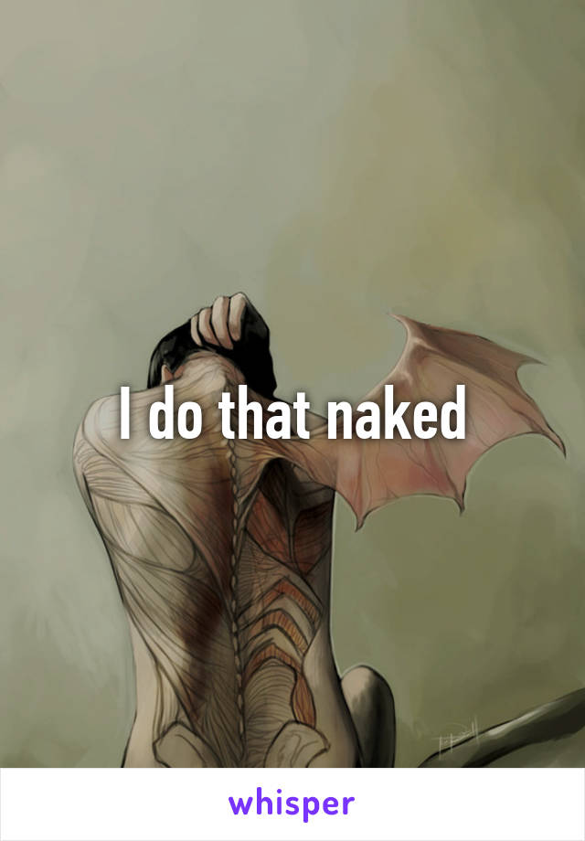 I do that naked
