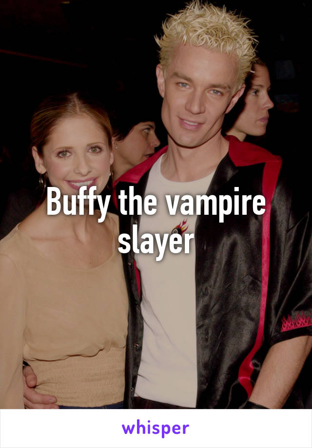 Buffy the vampire slayer