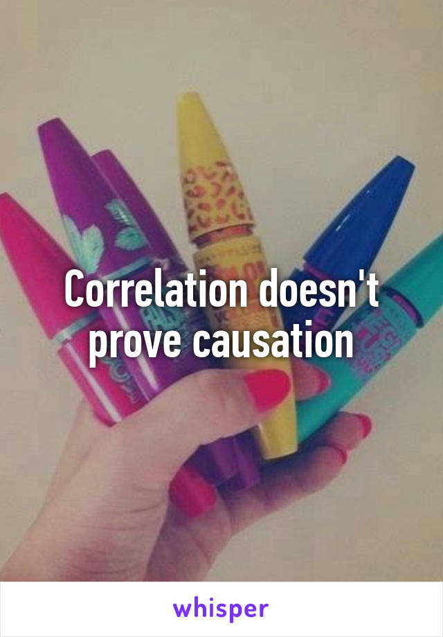 Correlation doesn't prove causation