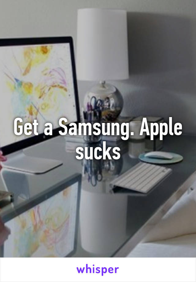 Get a Samsung. Apple sucks