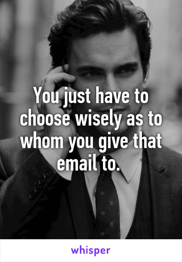 You just have to choose wisely as to whom you give that email to. 