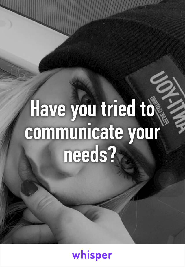 Have you tried to communicate your needs? 