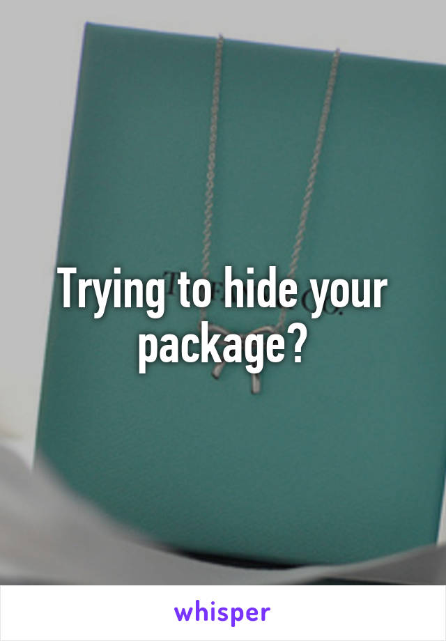 Trying to hide your package?