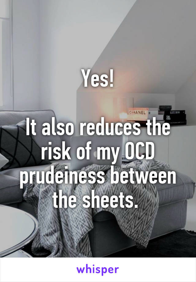 Yes!

It also reduces the risk of my OCD prudeiness between the sheets. 