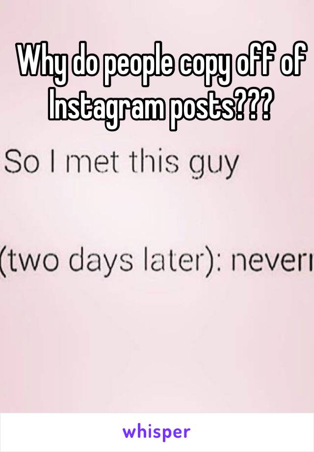 Why do people copy off of Instagram posts??? 