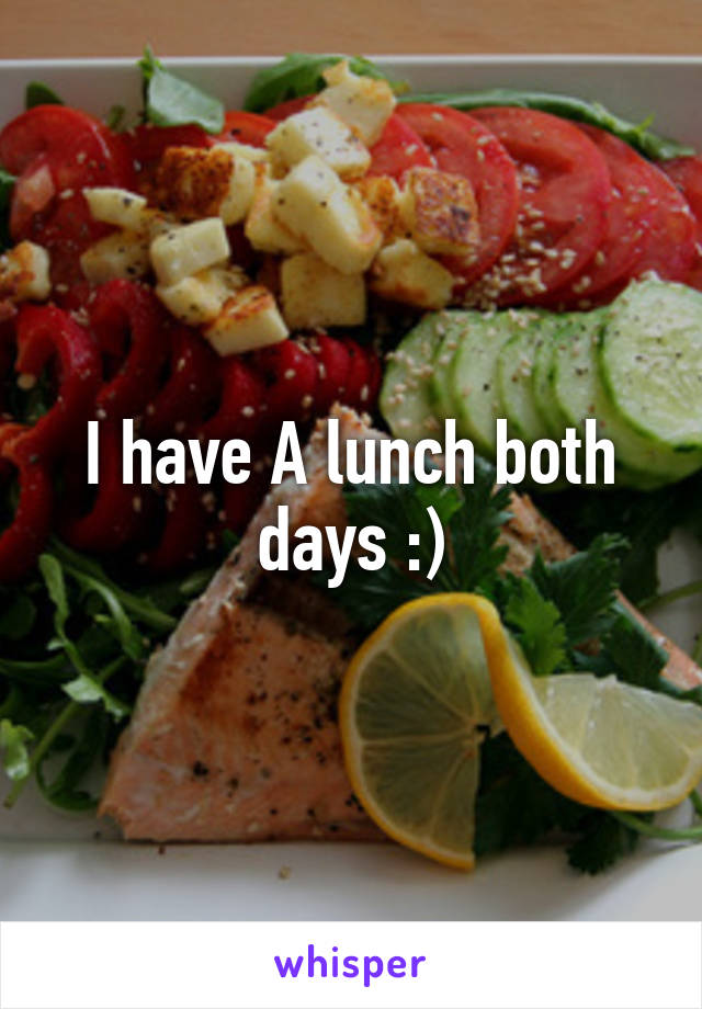 I have A lunch both days :)