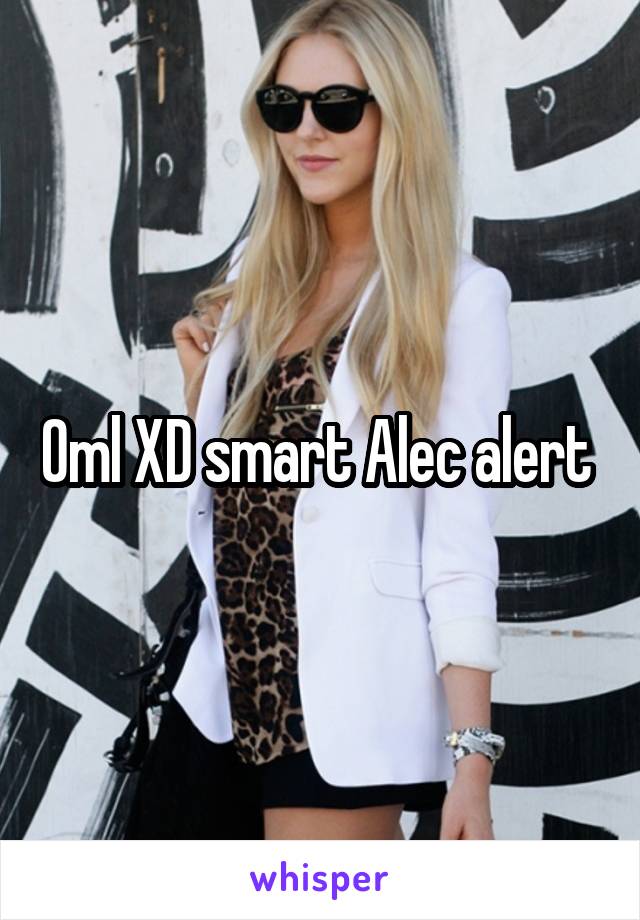 Oml XD smart Alec alert 