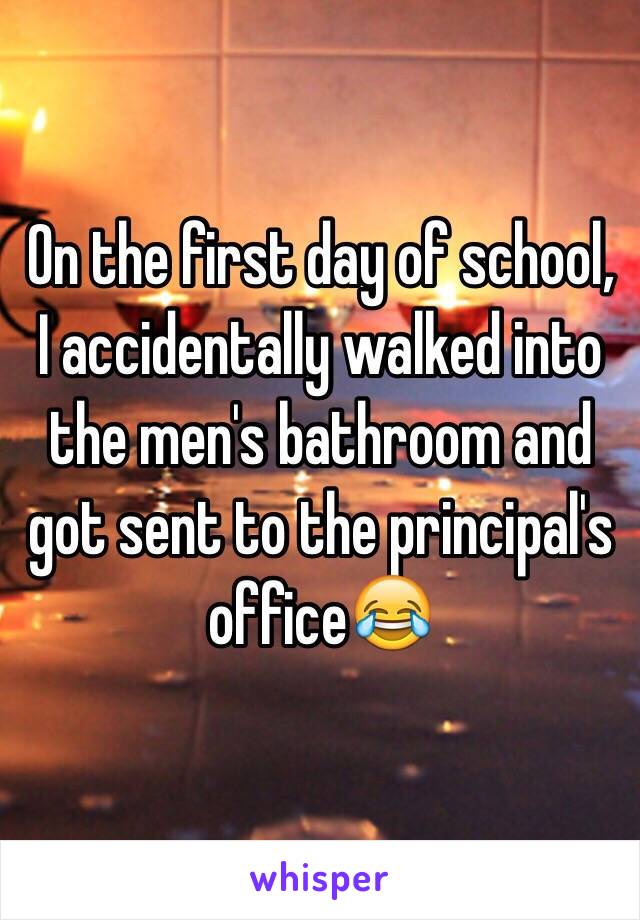 On the first day of school, I accidentally walked into the men's bathroom and got sent to the principal's office😂