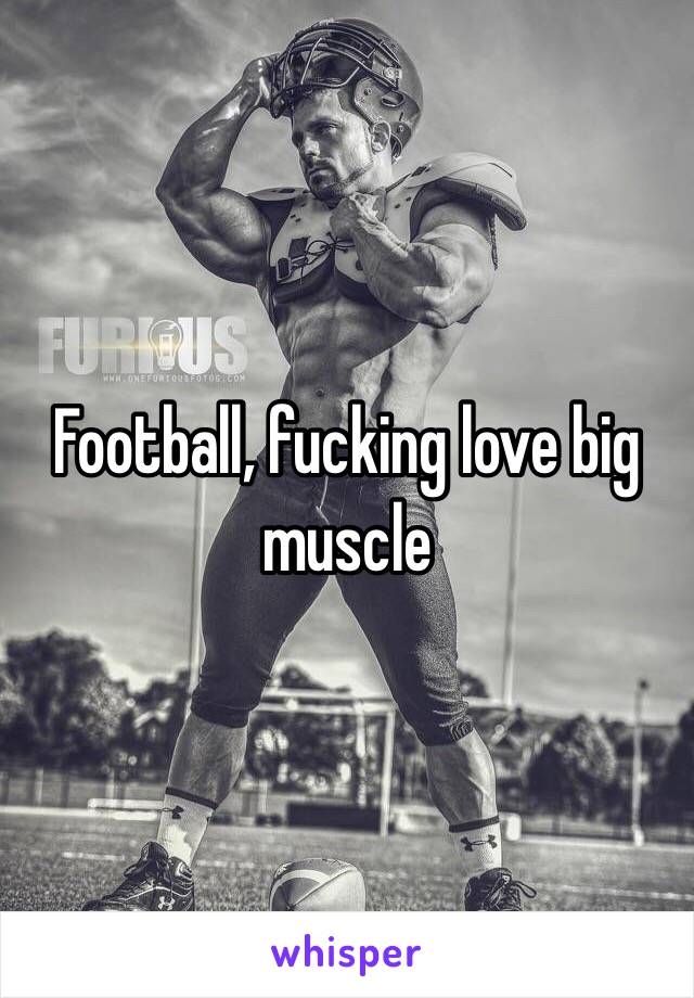 Football, fucking love big muscle