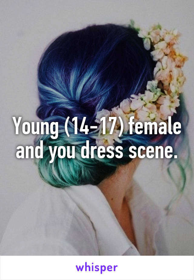 Young (14-17) female and you dress scene.