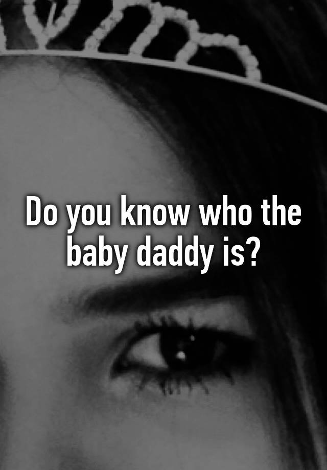 do-you-know-who-the-baby-daddy-is