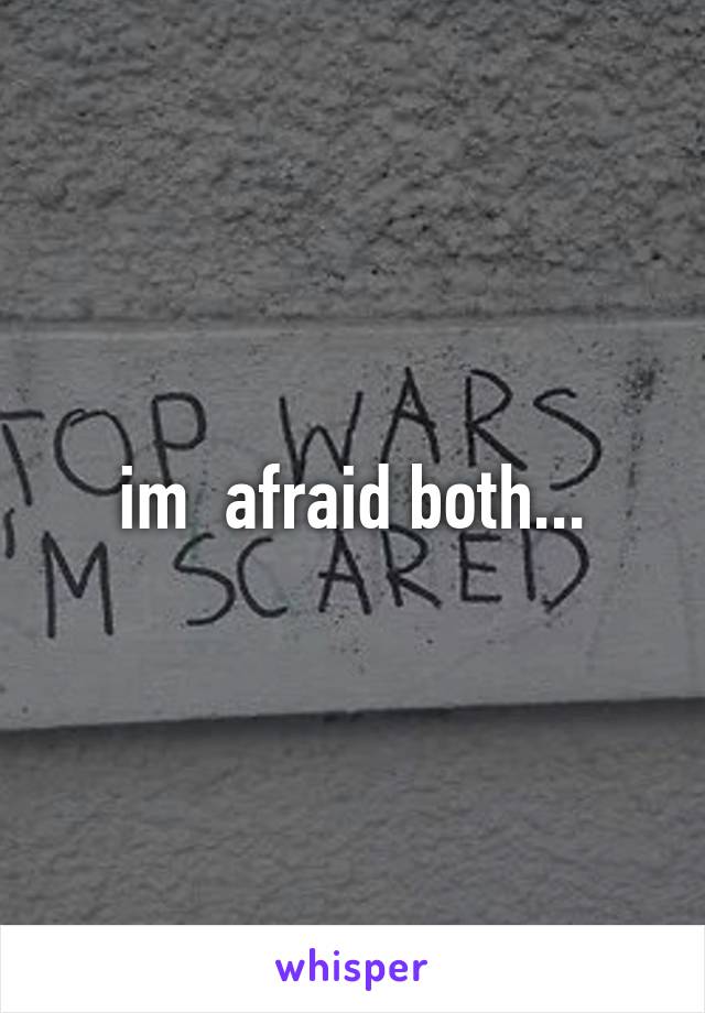 im  afraid both...