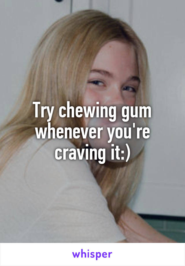 Try chewing gum whenever you're craving it:)