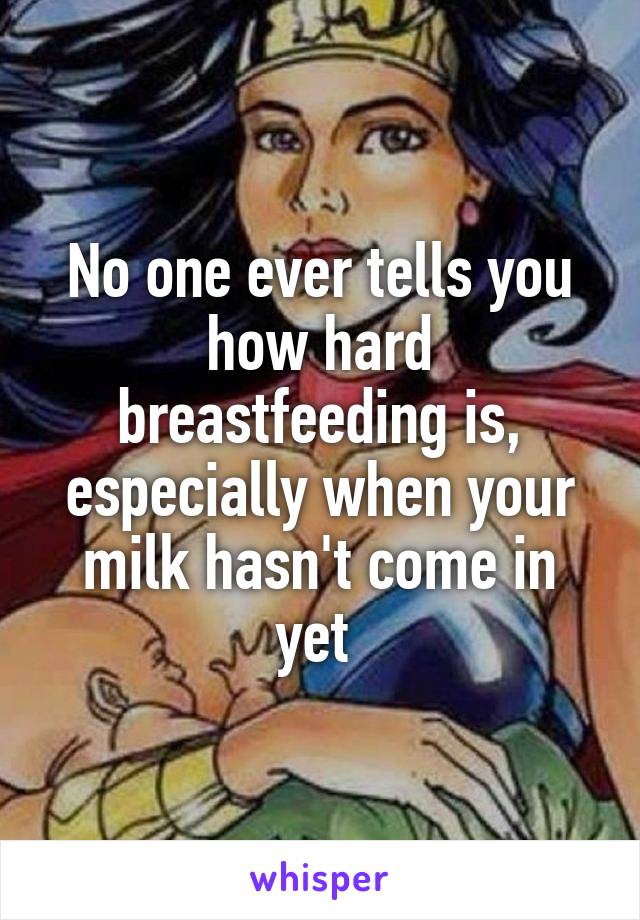 No one ever tells you how hard breastfeeding is, especially when your milk hasn't come in yet 